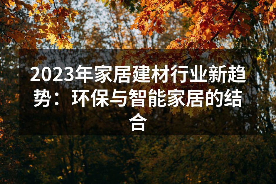 2023年家居建材行业新趋势：环保与智能家居的结合