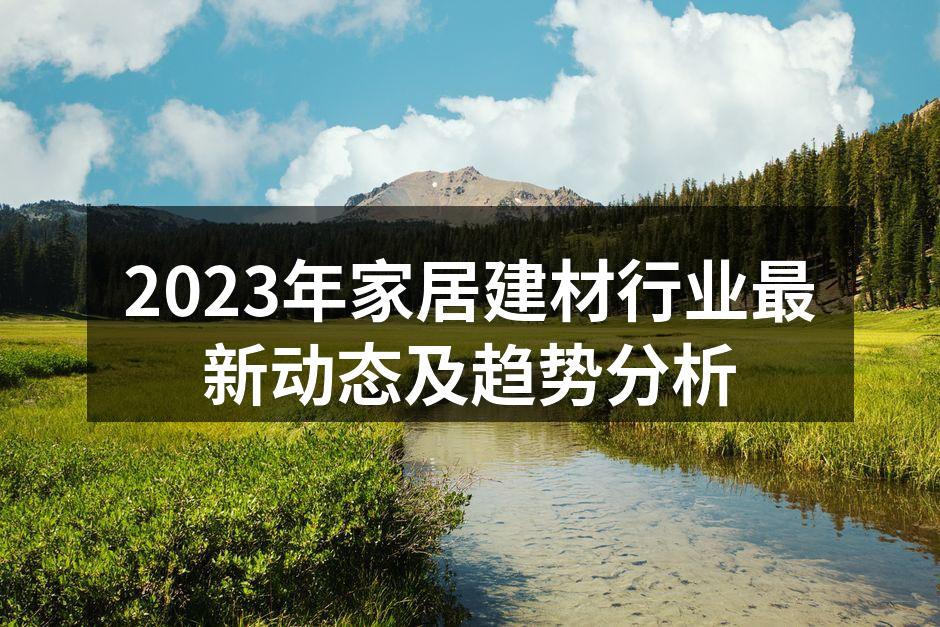 2023年家居建材行业最新动态及趋势分析